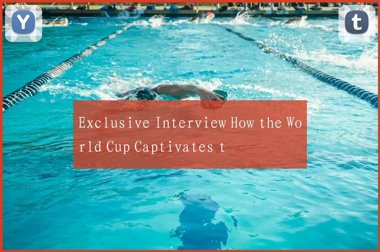Exclusive Interview How the World Cup Captivates t