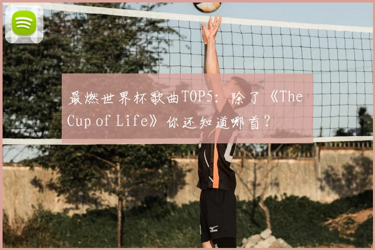 最燃世界杯歌曲TOP5：除了《The Cup of Life》你还知道哪首？