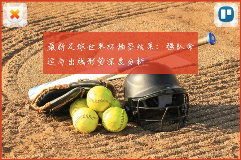 最新足球世界杯抽签结果：强队命运与出线形势深度分析