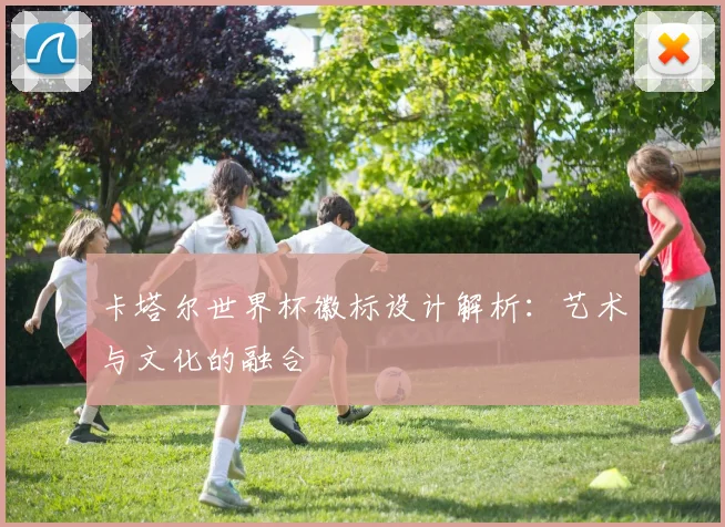 卡塔尔世界杯徽标设计解析：艺术与文化的融合