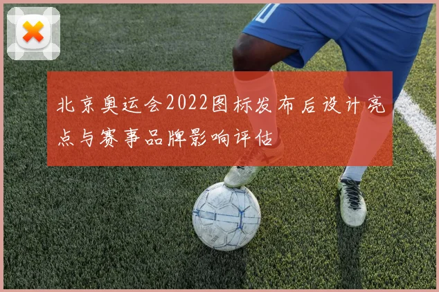 北京奥运会2022图标发布后设计亮点与赛事品牌影响评估